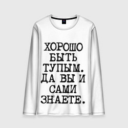 Лонгслив мужской Надпись печатными буквами: хорошо быть тупым ну вы, цвет: 3D-принт