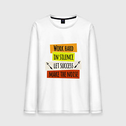 Лонгслив хлопковый мужской Work hard in silence let success make the noise, цвет: белый