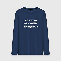 Лонгслив хлопковый мужской Всё круто но нужно переделать, цвет: тёмно-синий
