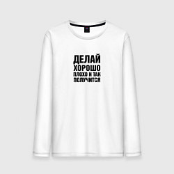 Мужской лонгслив Делай хорошо, плохо и так получится