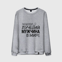 Свитшот хлопковый мужской Так выглядит ЛУЧШИЙ МУЖЧИНА в мире, цвет: меланж