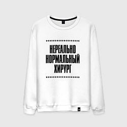 Свитшот хлопковый мужской Нереально нормальный хирург, цвет: белый