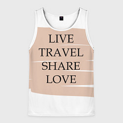 Майка-безрукавка мужская Live travel share love, цвет: 3D-белый