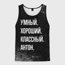 Мужская майка без рукавов Умный, хороший, классный: Антон