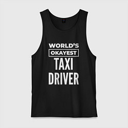 Майка мужская хлопок Worlds okayest taxi driver, цвет: черный