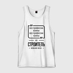 Майка мужская хлопок Строитель важнее всех, цвет: белый