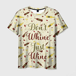 Мужская футболка Don't Whine, Just Wine
