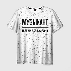 Футболка мужская Музыкант и этим все сказано: на светлом, цвет: 3D-принт