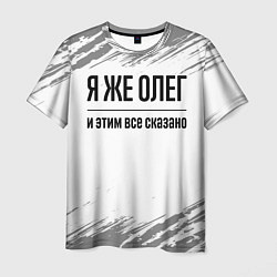 Футболка мужская Я же Олег и этим всё сказано: на светлом, цвет: 3D-принт