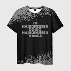 Футболка мужская Im hairdresser Doing hairdresser Things, цвет: 3D-принт