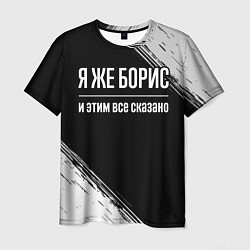 Мужская футболка Я же Борис и этим всё сказано: на темном