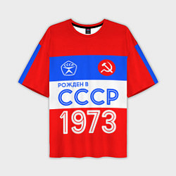 Футболка оверсайз мужская РОЖДЕННЫЙ В СССР 1973, цвет: 3D-принт