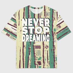 Футболка оверсайз мужская Гранж узор и надпись Никогда не переставай мечтать, цвет: 3D-принт