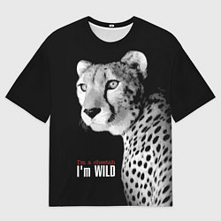 Футболка оверсайз мужская Im a cheetah Im WILD, цвет: 3D-принт
