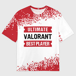 Футболка оверсайз мужская Valorant: Best Player Ultimate, цвет: 3D-принт