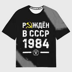 Футболка оверсайз мужская Рождён в СССР в 1984 году на темном фоне, цвет: 3D-принт