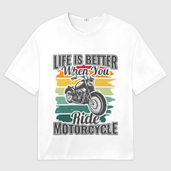 Мужская футболка оверсайз Life is better when you ride motorcycle