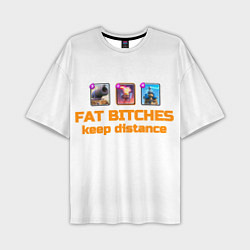 Мужская футболка оверсайз Fat bitches keep distance clash royale