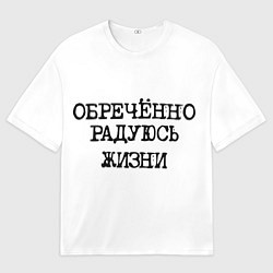 Футболка оверсайз мужская Надпись печатными буквами: обреченно радуюсь жизни, цвет: 3D-принт