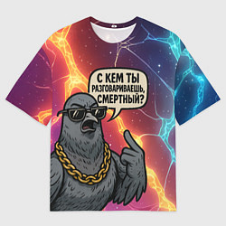 Мужская футболка оверсайз С кем ты разговариваешь смертный - голубь