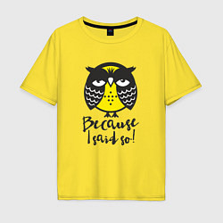 Мужская футболка оверсайз Owl: Because I said so!