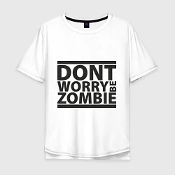 Мужская футболка оверсайз Dont worry be zombie