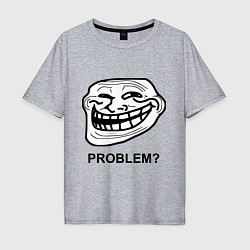 Футболка оверсайз мужская Trollface. Problem? Проблемы?, цвет: меланж