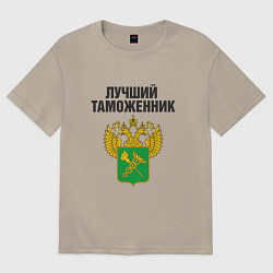 Футболка оверсайз мужская Лучший таможенник, цвет: миндальный