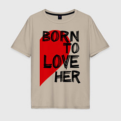 Мужская футболка оверсайз Born to love her