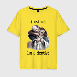 Футболка оверсайз мужская Trust me, I'm a dentist, цвет: желтый