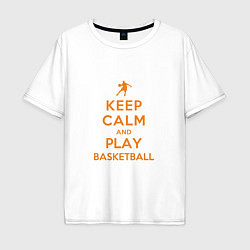 Футболка оверсайз мужская Keep Calm - Basketball, цвет: белый