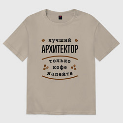 Футболка оверсайз мужская Лучший Архитектор и Кофе, цвет: миндальный