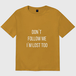 Мужская футболка оверсайз Dont follow me Im lost too
