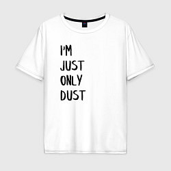 Мужская футболка оверсайз Im Just Only Dust Я всего лишь пыль