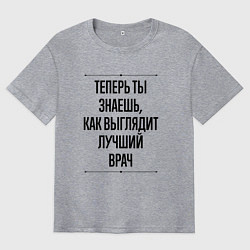 Футболка оверсайз мужская Теперь ты знаешь как выглядит лучший Врач, цвет: меланж