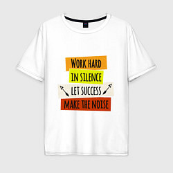 Мужская футболка оверсайз Work hard in silence let success make the noise