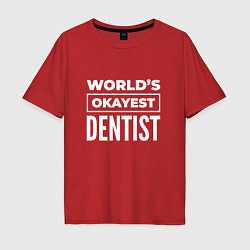 Футболка оверсайз мужская Worlds okayest dentist, цвет: красный