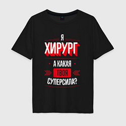 Футболка оверсайз мужская Надпись: я хирург, а какая твоя суперсила?, цвет: черный