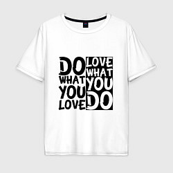 Футболка оверсайз мужская Do what you love love what you do, цвет: белый