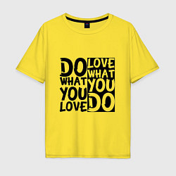 Футболка оверсайз мужская Do what you love love what you do, цвет: желтый