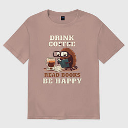 Футболка оверсайз мужская Drink Coffee, Read Books, Be Happy, цвет: пыльно-розовый