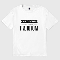 Футболка оверсайз мужская Не спорь с пилотом, цвет: белый
