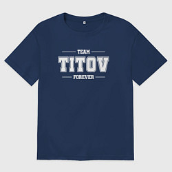 Футболка оверсайз мужская Team Titov forever - фамилия на латинице, цвет: тёмно-синий