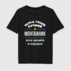 Мужская футболка оверсайз Перед тобой лучший монтажник всех времён и народов