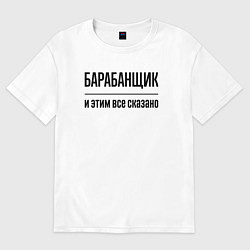 Футболка оверсайз мужская Барабанщик - и этим все сказано, цвет: белый