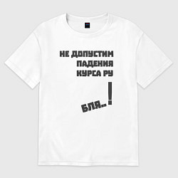 Футболка оверсайз мужская Не допустим падения курса рубля, цвет: белый