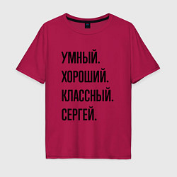 Футболка оверсайз мужская Умный, хороший и классный Сергей, цвет: маджента