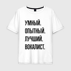 Футболка оверсайз мужская Умный, опытный и лучший вокалист, цвет: белый