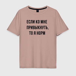 Футболка оверсайз мужская Если ко мне привыкнуть то я норм, цвет: пыльно-розовый