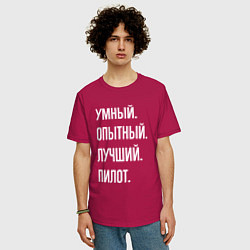 Футболка оверсайз мужская Умный опытный лучший пилот, цвет: маджента — фото 2